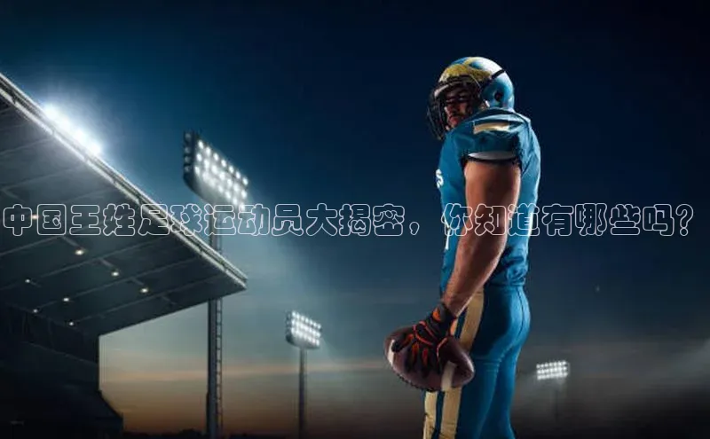 天辰平台测速登录百度游戏开放平台中国王姓足球运动员大揭密，你知道有哪些吗？