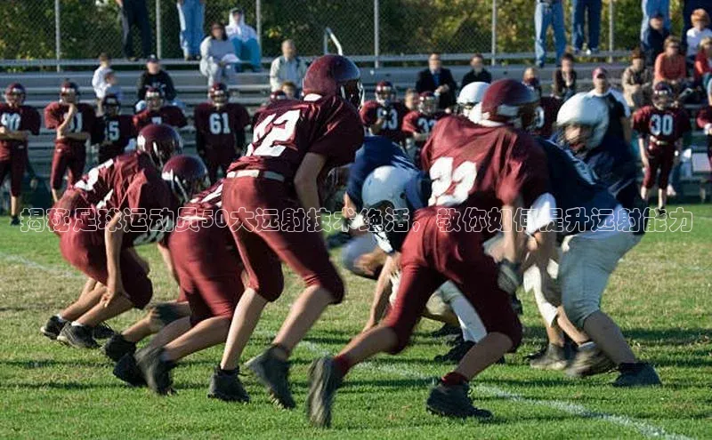 天辰平台在线注册引力传媒揭秘足球运动员50大远射技术绝活，教你如何提升远射能力