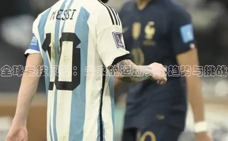 天辰登录连接福石控股全球竞技风暴：未来的运动赛事趋势与挑战