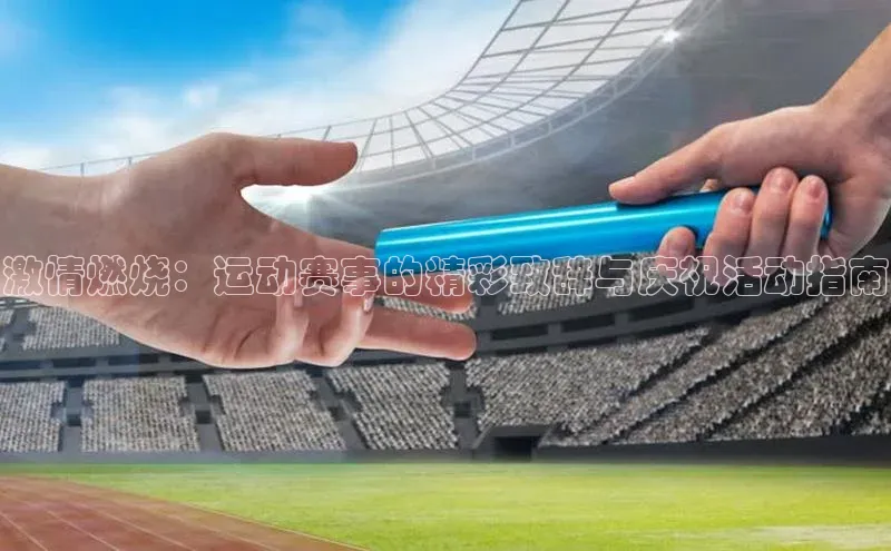 激情燃烧：运动赛事的精彩致辞与庆祝活动指南