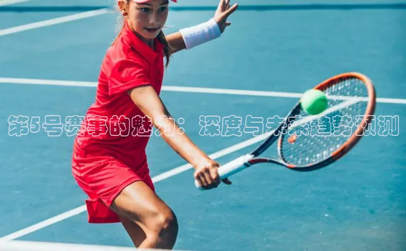 第5号赛事的魅力：深度与未来趋势预测