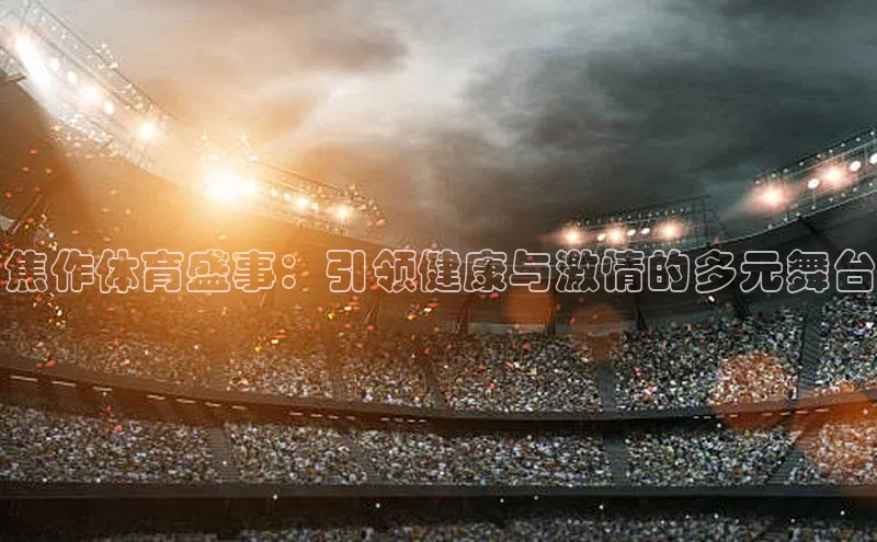 焦作体育盛事：引领健康与激情的多元舞台